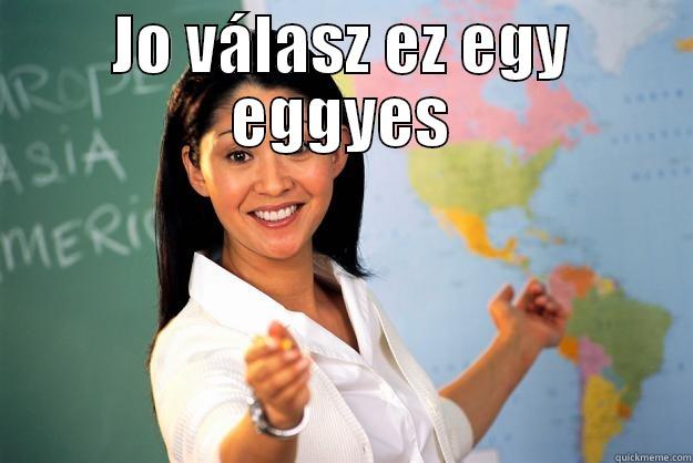 JO VÁLASZ EZ EGY EGGYES  Unhelpful High School Teacher