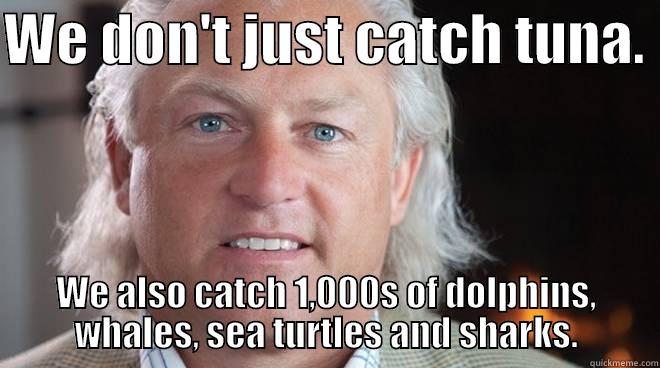 WE DON'T JUST CATCH TUNA.  WE ALSO CATCH 1,000S OF DOLPHINS, WHALES, SEA TURTLES AND SHARKS. Misc