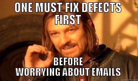 ONE MUST FIX DEFECTS FIRST BEFORE WORRYING ABOUT EMAILS Boromir