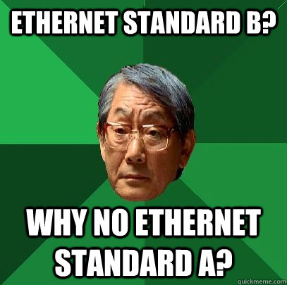 ETHERNET STANDARD B? WHY NO ETHERNET STANDARD A?  High Expectations Asian Father