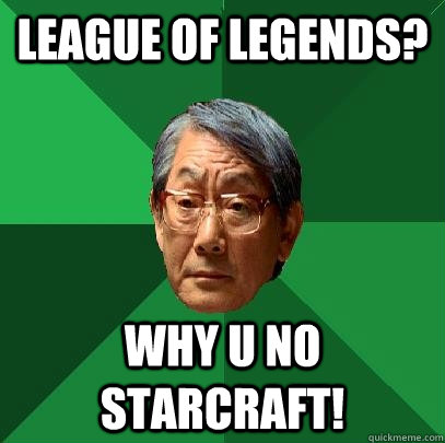 League of legends? Why u no starcraft!  High Expectations Asian Father