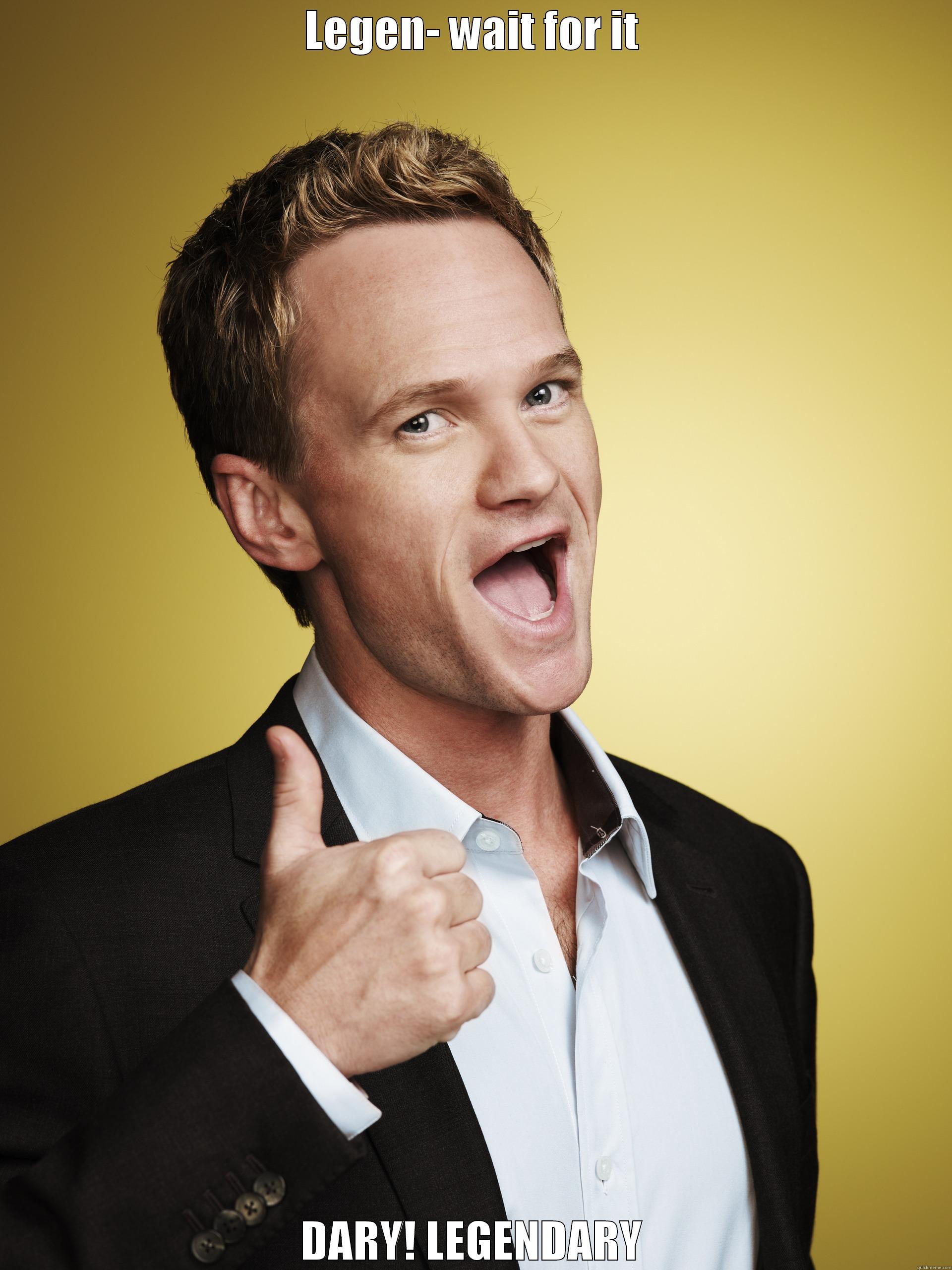 LEGEN- WAIT FOR IT DARY! LEGENDARY Misc