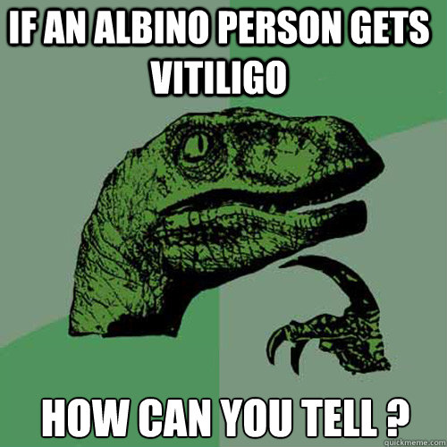 If an albino person gets vitiligo how can you tell ?  Philosoraptor