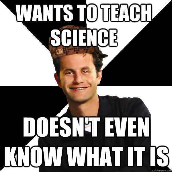 Wants to teach science doesn't even know what it is  Scumbag Christian