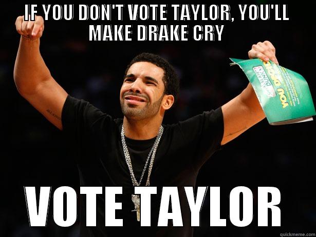 IF YOU DON'T VOTE TAYLOR, YOU'LL MAKE DRAKE CRY VOTE TAYLOR Misc