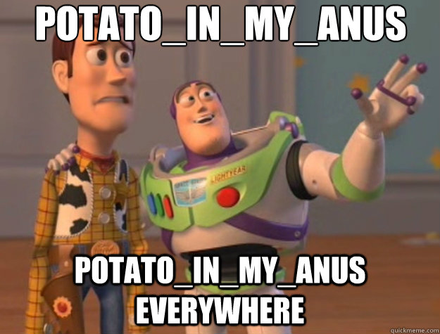 POTATO_IN_MY_ANUS POTATO_IN_MY_ANUS everywhere - POTATO_IN_MY_ANUS POTATO_IN_MY_ANUS everywhere  Toy Story