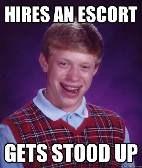 hires an escort gets stood up  Bad Luck Brian