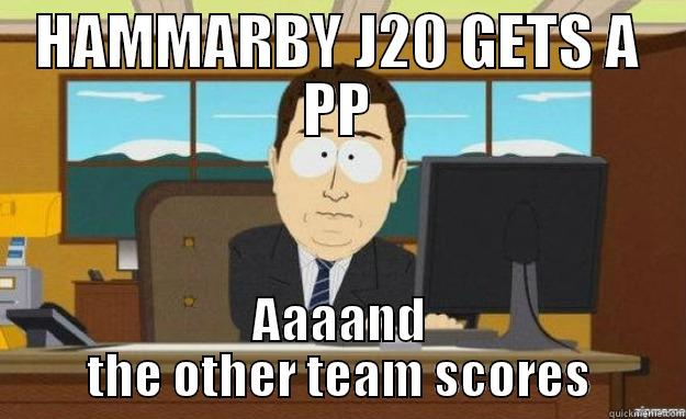 HAMMARBY J20 GETS A PP AAAAND THE OTHER TEAM SCORES aaaand its gone