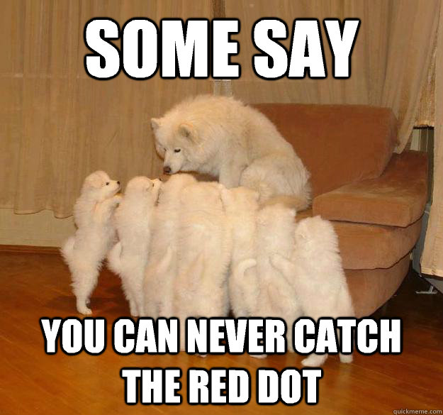 Some say You can never catch the red dot - Some say You can never catch the red dot  Misc