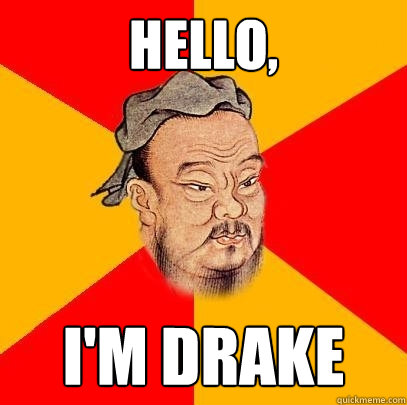 Hello, I'm Drake  Confucius says