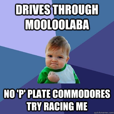 drives through mooloolaba no 'P' plate commodores try racing me  Success Kid