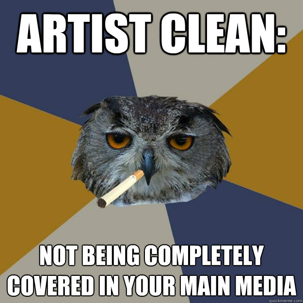 Artist Clean: Not being completely covered in your main media  Art Student Owl