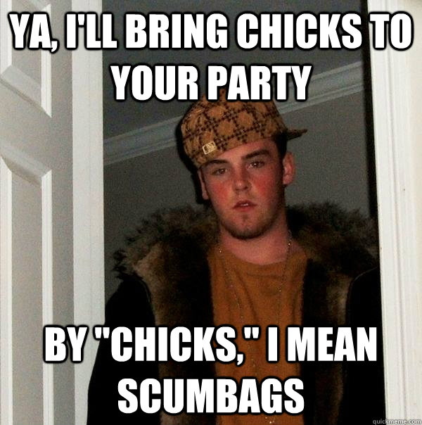 ya, i'll bring chicks to your party by 