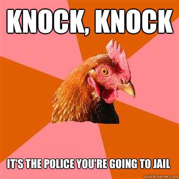 Knock, Knock It's the police you're going to jail  Anti-Joke Chicken