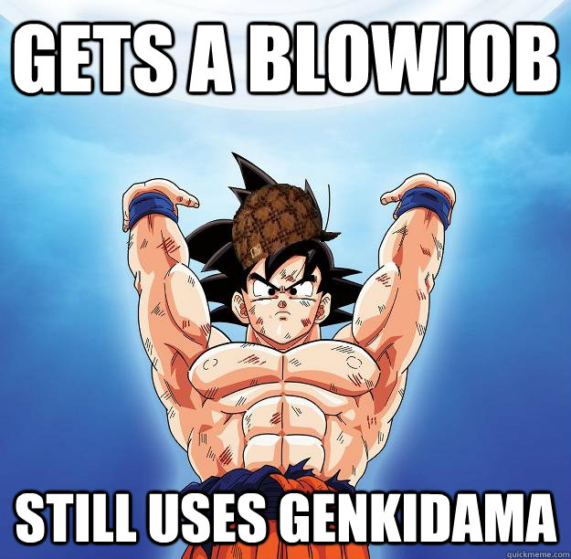 Gets a blowjob still uses Genkidama   Scumbag Goku