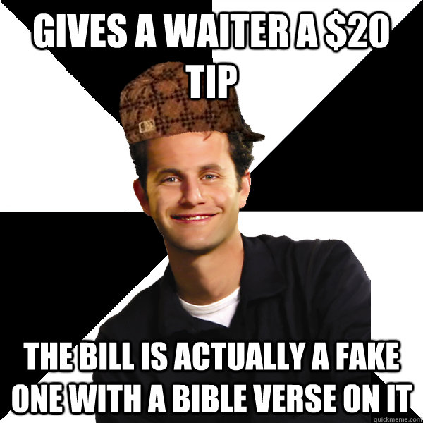 gives a waiter a $20 tip the bill is actually a fake one with a bible verse on it  Scumbag Christian