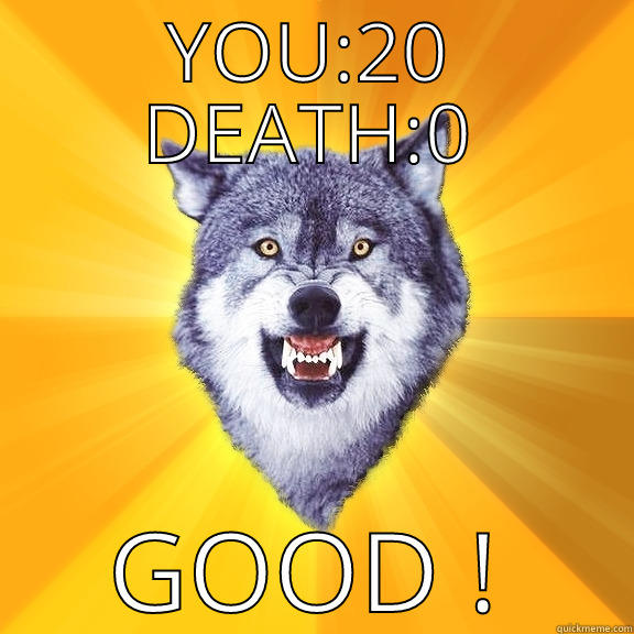 YOU:20 DEATH:0 GOOD JOB! Courage Wolf