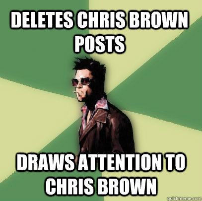 Deletes chris brown posts draws attention to chris brown  Helpful Tyler Durden