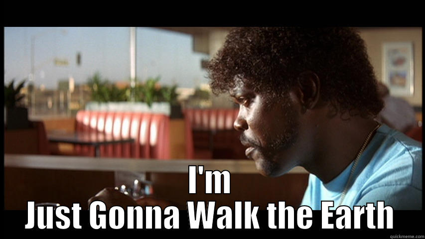 Pulp Fiction Walk the Earth -  I'M JUST GONNA WALK THE EARTH Misc