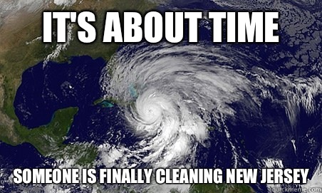 It's about time Someone is finally cleaning New Jersey  Hurricane Sandy