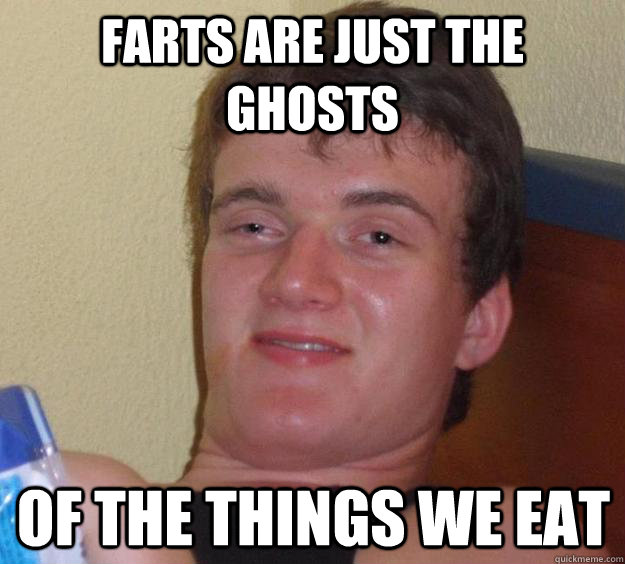 Farts are just the ghosts of the things we eat  10 Guy