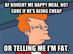 bf bought me happy meal. not sure if he's being cheap Or telling me i'm fat.  Confused Fry- Facebook