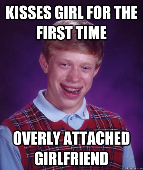 kisses girl for the first time overly attached girlfriend  Bad Luck Brian