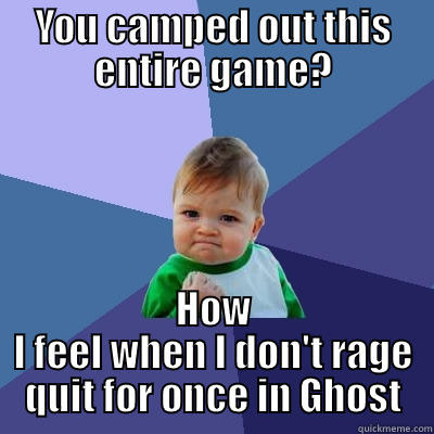 YOU CAMPED OUT THIS ENTIRE GAME? HOW I FEEL WHEN I DON'T RAGE QUIT FOR ONCE IN GHOST Success Kid