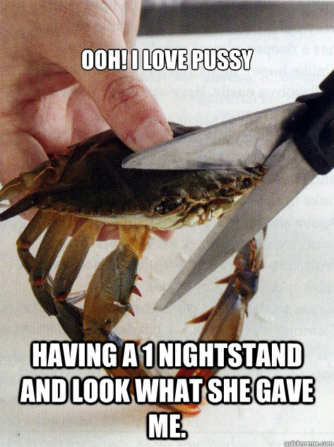 ooh! I love PUSSY Having a 1 nightstand and look what she gave me.  Optimistic Crab