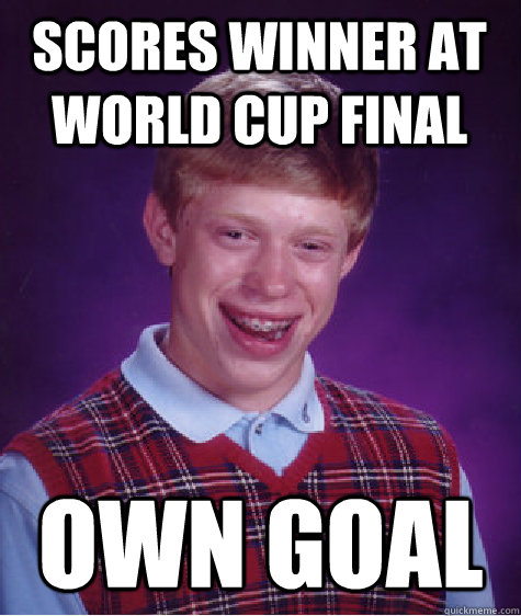 Scores winner at World Cup Final Own Goal - Scores winner at World Cup Final Own Goal  Bad Luck Brian