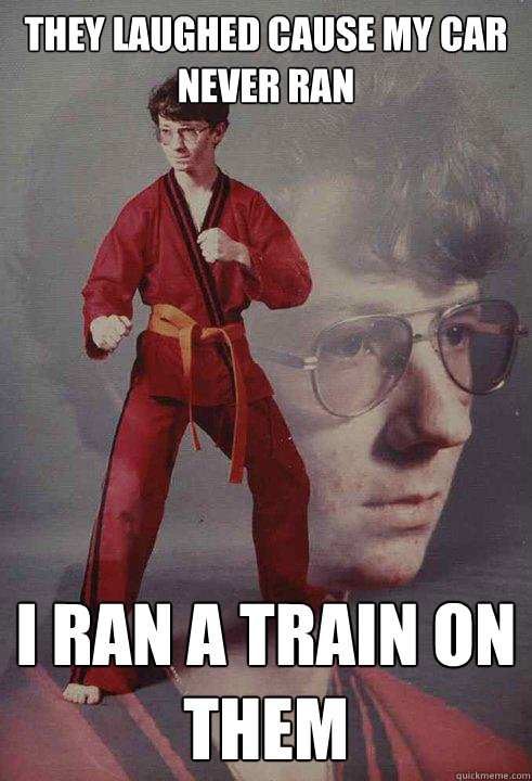 They laughed cause my car never ran I ran a train on them - They laughed cause my car never ran I ran a train on them  Karate Kyle