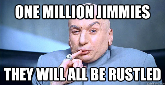 One Million Jimmies They will all be rustled - One Million Jimmies They will all be rustled  drevil