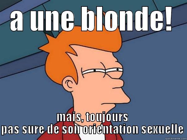 bitch Simoune... - A UNE BLONDE! MAIS, TOUJOURS PAS SURE DE SON ORIENTATION SEXUELLE Futurama Fry