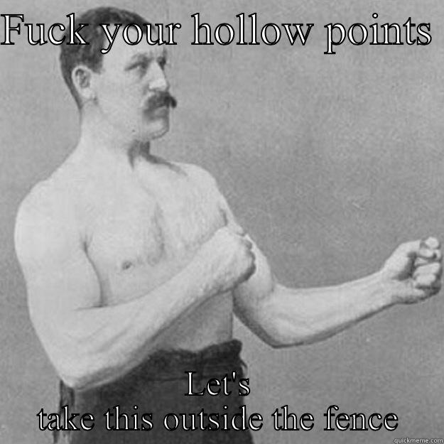 FUCK YOUR HOLLOW POINTS  LET'S TAKE THIS OUTSIDE THE FENCE overly manly man