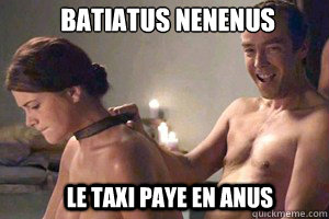 Batiatus nenenus le taxi paye en anus  