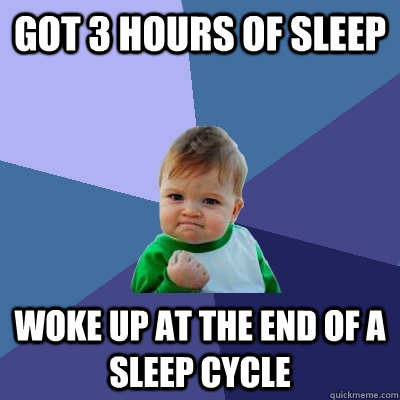 got 3 hours of sleep woke up at the end of a sleep cycle - got 3 hours of sleep woke up at the end of a sleep cycle  Success Kid