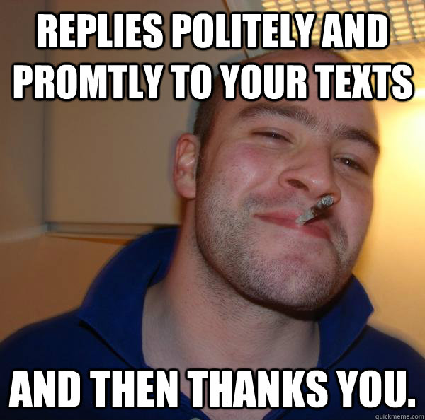 Replies politely and promtly to your texts and then thanks you. - Replies politely and promtly to your texts and then thanks you.  Misc