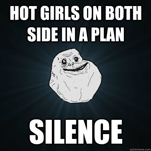 hot girls on both side in a plan silence - hot girls on both side in a plan silence  Forever Alone