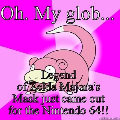 OH. MY GLOB...  LEGEND OF ZELDA MAJORA'S MASK JUST CAME OUT FOR THE NINTENDO 64!! Slowpoke