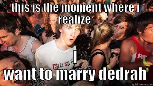 this is the moment where i notice. - THIS IS THE MOMENT WHERE I REALIZE  I WANT TO MARRY DEDRAH Sudden Clarity Clarence