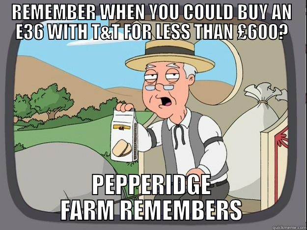 REMEMBER WHEN YOU COULD BUY AN E36 WITH T&T FOR LESS THAN £600? PEPPERIDGE FARM REMEMBERS Pepperidge Farm Remembers