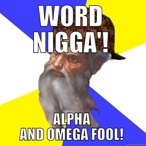 IF GOD GREW UP IN THE 'HOOD - WORD NIGGA'! ALPHA AND OMEGA FOOL! Scumbag Advice God