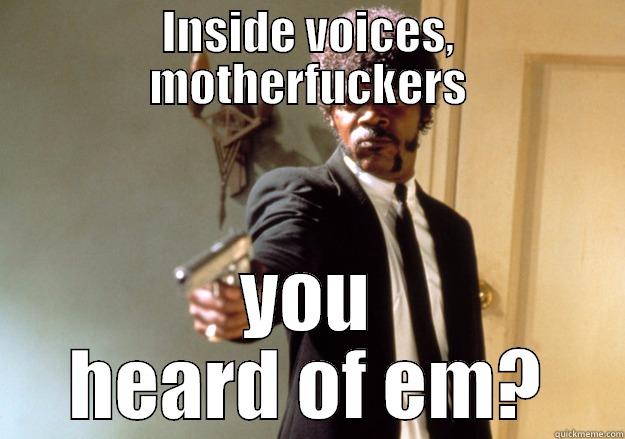 Inside voices, motherfuckers - INSIDE VOICES, MOTHERFUCKERS YOU HEARD OF EM? Samuel L Jackson