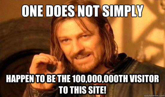 One Does Not Simply Happen to be the 100,000,000th visitor to this site!  Boromir