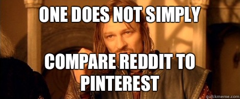 One does not simply Compare Reddit to Pinterest  One Does Not Simply