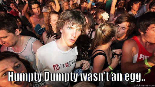  HUMPTY DUMPTY WASN'T AN EGG.. Sudden Clarity Clarence