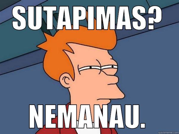 SUTAPIMAS? NEMANAU. Futurama Fry