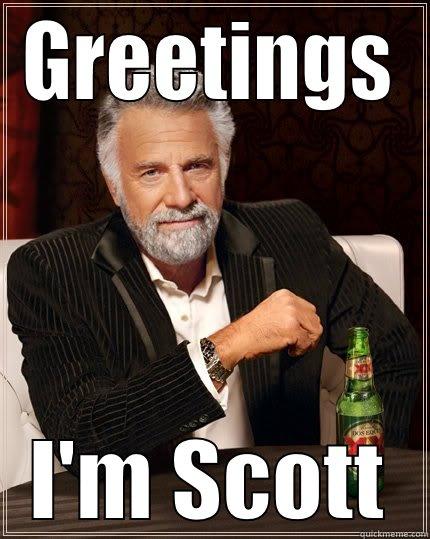 GREETINGS I'M SCOTT The Most Interesting Man In The World