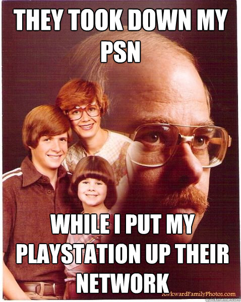 They took down my PSN While I put my playstation up their network - They took down my PSN While I put my playstation up their network  Vengeance Dad