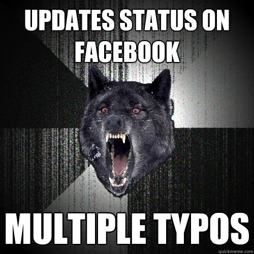 updates status on facebook multiple typos  Insanity Wolf